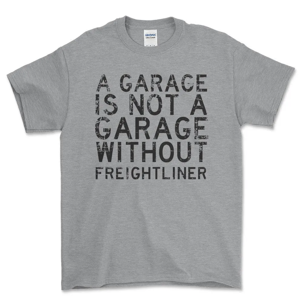 Freightliner - Garage Is Not Garage Without Freightliner - Unisex T-Shirt , Bomuld S