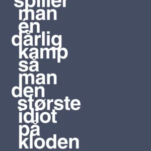 plakat: spiller man én dårlig kamp så er man den største idiot på kloden - petrol 60