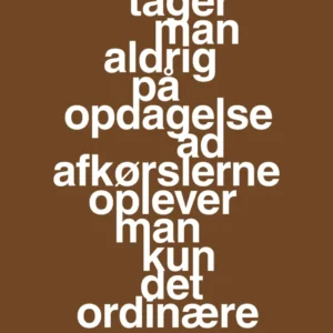 plakat: tager man aldrig på opdagelse ad afkørslerne oplever man kun det ordinære - dark chestnut 60